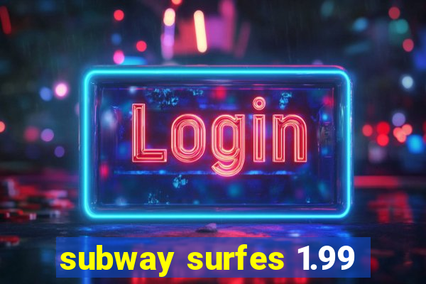 subway surfes 1.99